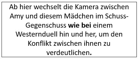 Ab hier wechselt die Kamera zwischen Amy und diesem Mädchen im Schuss-Gegenschuss wie bei einem Westernduell hin und her, um den Konflikt zwischen ihnen zu verdeutlichen.